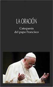 ORACIÓN. CATEQUESIS DEL PAPA FRANCISCO1582849471