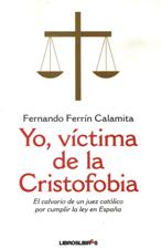YO, VICTIMA DE LA CRISTOFOBIA. EL CALVARIO DE UN JUEZ CATOLICO538353711