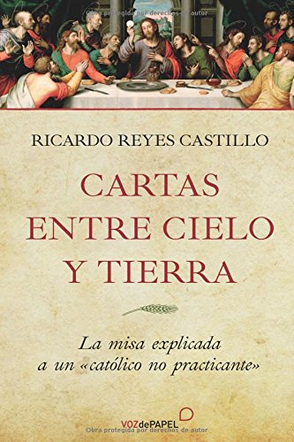 CARTAS ENTRE CIELO Y TIERRA. LA MISA EXPLICADA A UN CATOLICO NO PRACTICANTE541524552
