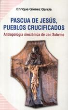 PASCUA DE JESUS, PUEBLOS CRUCIFICADOS. ANTROPOLOGIA MESIANICA DE JON SOBRIN