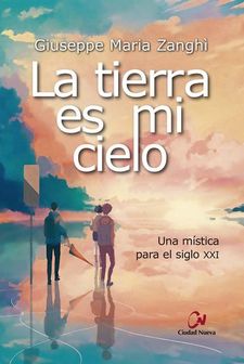 LA TIERRA ES MI CIELO. UNA MISTICA PARA EL SIGLO XXI