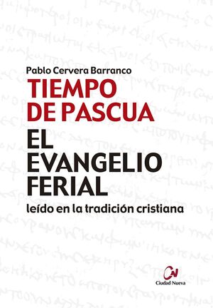 TIEMPO DE PASCUA. EL EVANGELIO FERIAL LEIDO EN LA TRADICION CRISTIANA