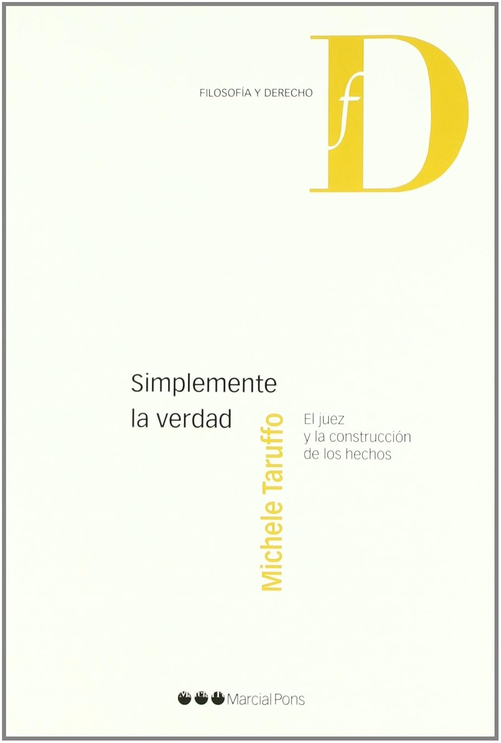 SIMPLEMENTE LA VERDAD. EL JUEZ Y LA CONSTRUCCION DE LOS HECHOS