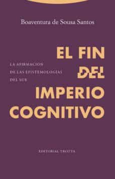 FIN DEL IMPERIO COGNITIVO. LA AFIRMACION DE LAS EPISTEMOLOGIAS DEL SUR1170226281