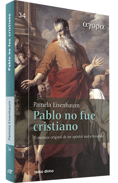 PABLO NO FUE CRISTIANO. EL MENSAJE ORIGINAL DE UN APOSTOL MAL ENTENDIDO
