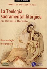 TEOLOGIA SACRAMENTAL-LITURGICA EN DIONISIO BOROBIO. UNA TEOLOGIA INTEGRAL