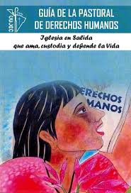 GUIA DE LA PASTORAL DE DERECHOS HUMANOS. IGLESIA EN SALIDA QUE AMA, CUSTODIA Y DEFIENDE LA VIDA522613924