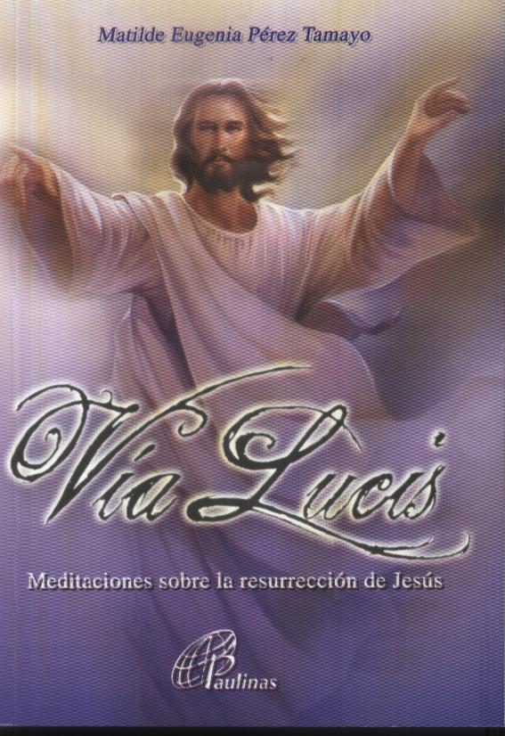 VIA LUCIS. MEDITACIONES SOBRE LA RESURRECCION DE JESUS