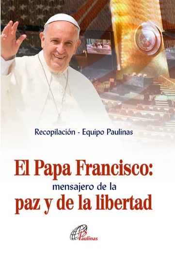 PAPA FRANCISCO MENSAJERO DE LA PAZ Y LA LIBERTAD
