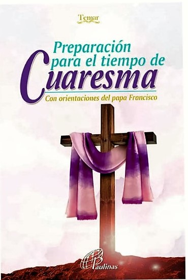 PREPARACION PARA EL TIEMPO DE CUARESMA. CON ORIENTACIONES DEL PAPA FRANCISC
