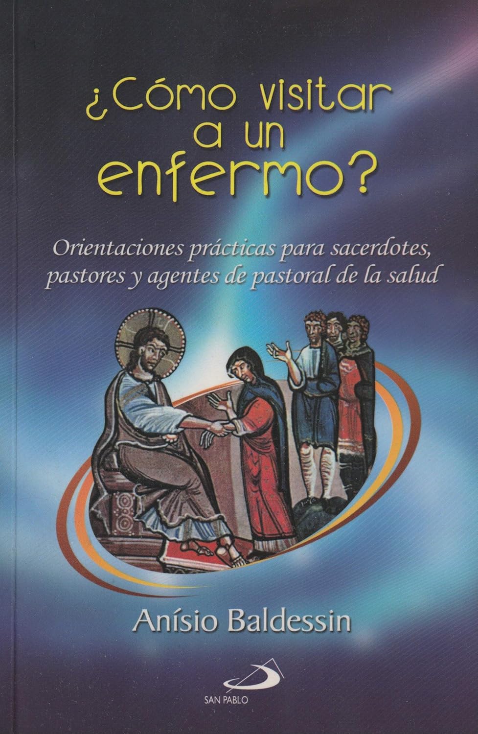 COMO VISITAR A UN ENFERMO?. ORIENTACIONES PRACTICAS1105045152
