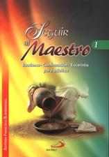 SEGUIR AL MAESTRO 1. BAUTISMO-CONFIRMACION-EUCARISTIA PARA ADULTOS