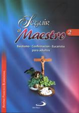 SEGUIR AL MAESTRO 2. BAUTISMO-CONFIRMACION-EUCARISTIA PARA ADULTOS