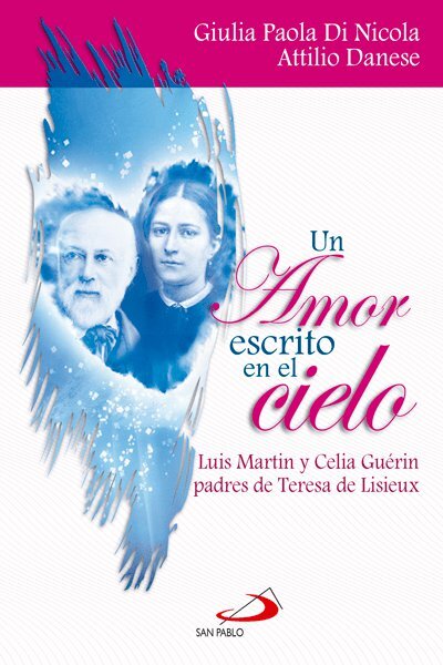 AMOR ESCRITO EN EL CIELO. LUIS MARTIN Y CELIA GUERIN PADRES DE TERESA DE L.1272296642