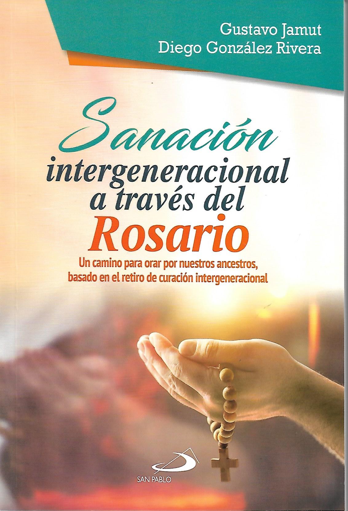 SANACION INTERGENERACIONAL A TRAVES DEL ROSARIO. UN CAMINO PARA ORAR POR NUESTROS ANCESTROS, BASADO EN EL RETIRO DE CURACION INTERGENERACIONAL2048284505