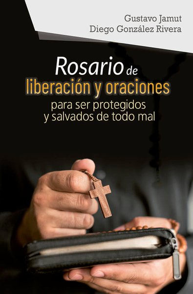 ROSARIO DE LIBERACION Y ORACIONES. PARA SER PROTEGIDOS Y SALVADOS DE TODO MAL.1817147208