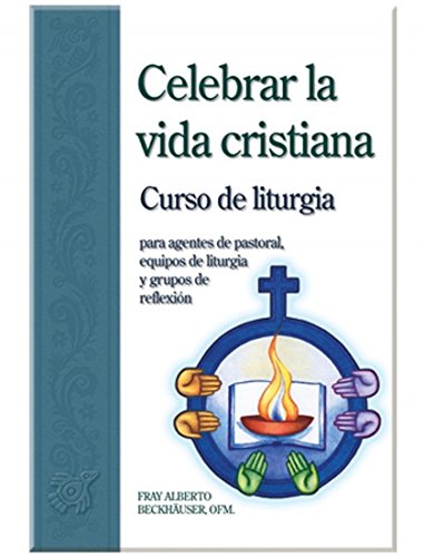 CELEBRAR LA VIDA CRISTIANA. CURSO DE LITURGIA