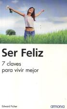 SER FELIZ. 7 CLAVES PARA VIVIR MEJOR