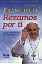 FRANCISCO REZAMOS POR TI. VIDA Y PENSAMIENTO DE UN HOMBRE DE FE
