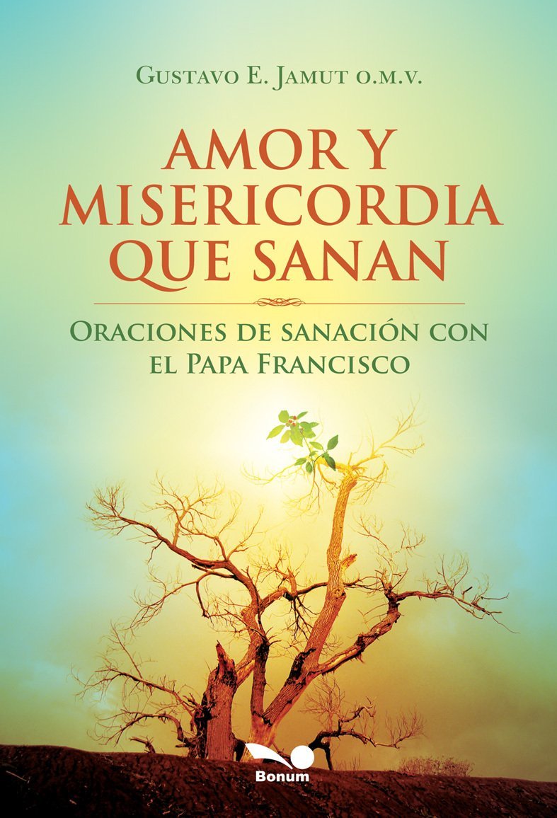 AMOR Y MISERICORDIA QUE SANAN. ORACIONES DE SANACION CON EL PAPA FRANCISCO1122378371
