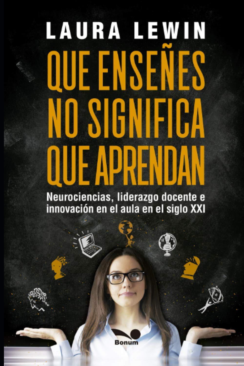 QUE ENSEÑES NO SIGNIFICA QUE APRENDAN. NEUROCIENCIAS, LIDERAZGO DOCENTE E INNOVACION EN EL AULA EN EL SIGLO XXI