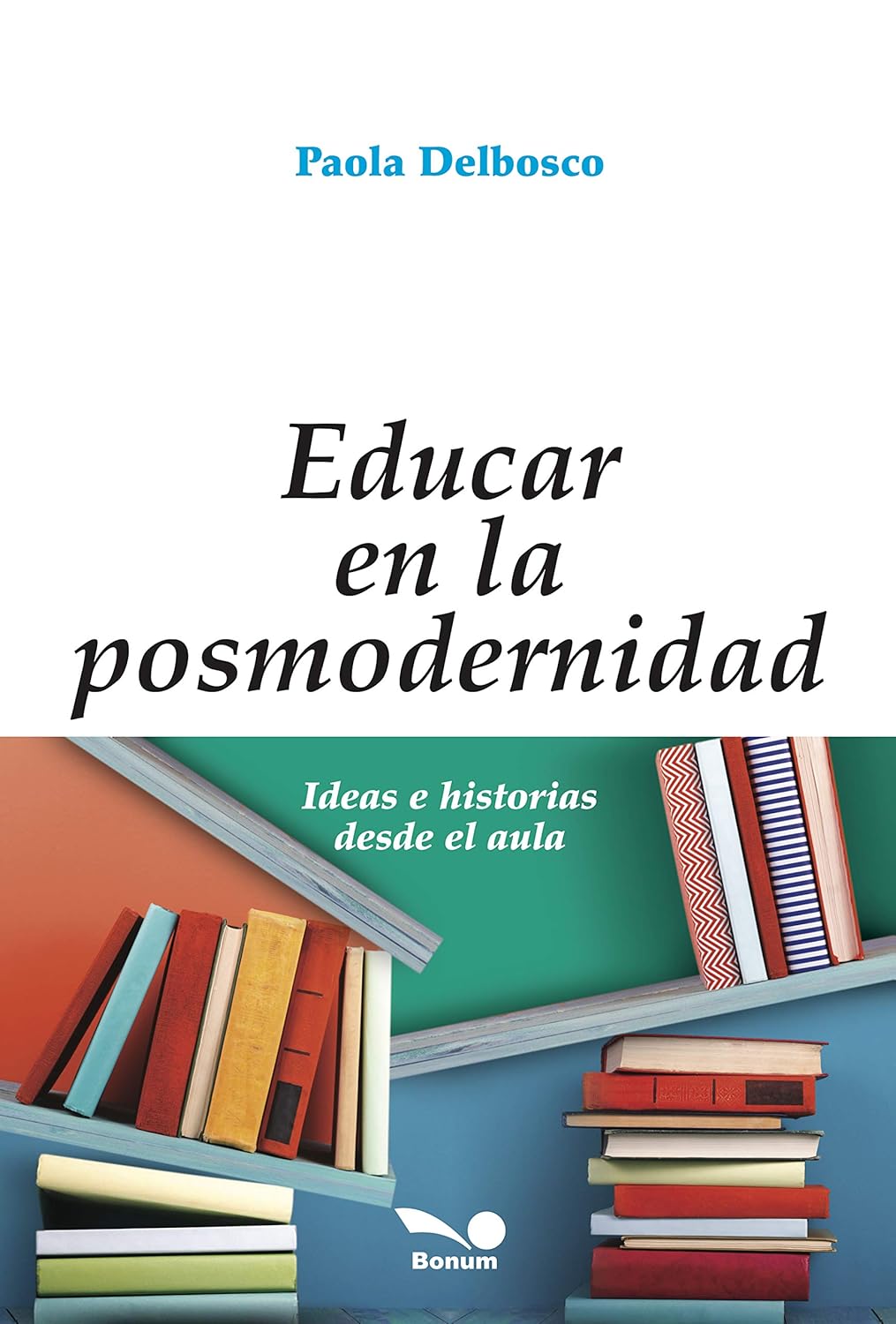 EDUCAR EN LA POSMODERNIDAD. IDEAS E HISTORIAS DESDE EL AULA1949948606