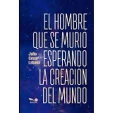 EL HOMBRE QUE SE MURIO ESPERANDO LA CREACION DEL MUNDO