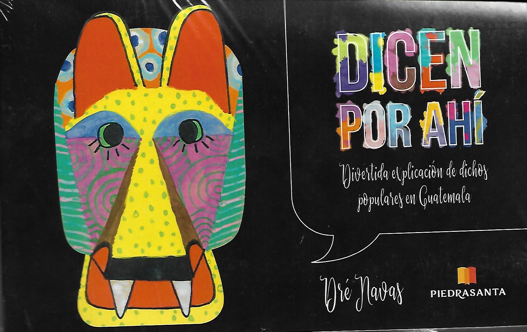 DICEN POR AHÍ. DIVERTIDA EXPLICACION DE DICHOS POPULARES EN GUATEMALA